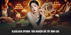 Blackjack OPEN88: Trải Nghiệm Bài Tây Đỉnh Cao