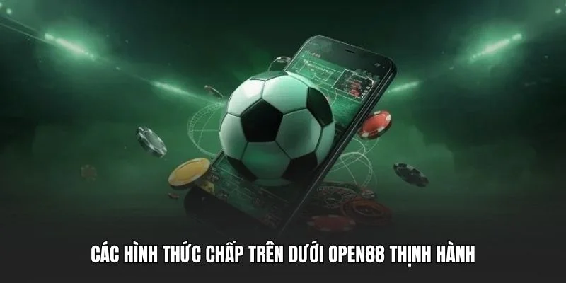 Các hình thức chấp trên dưới OPEN88 thịnh hành