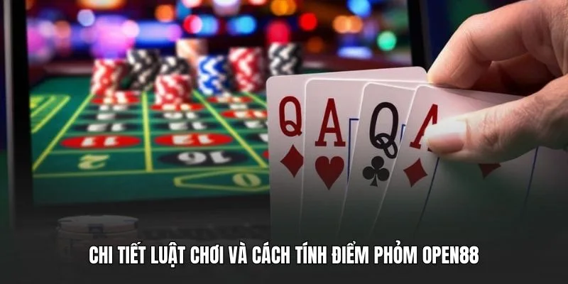 Chi tiết luật chơi và cách tính điểm Phỏm OPEN88