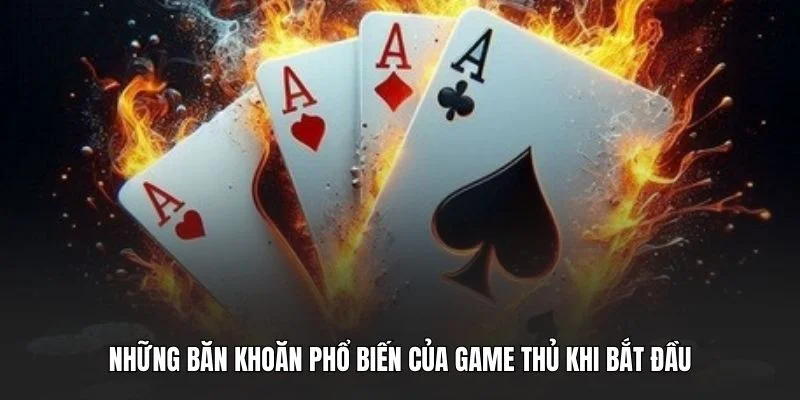Những băn khoăn phổ biến của game thủ khi bắt đầu