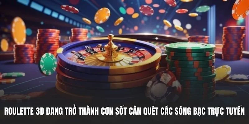 Roulette 3D đang trở thành cơn sốt càn quét các sòng bạc trực tuyến
