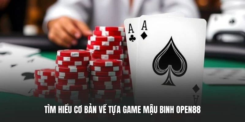 Tìm hiểu cơ bản về tựa game Mậu binh OPEN88