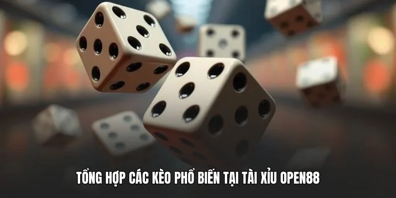 Tổng hợp các kèo phổ biến tại tài xỉu OPEN88
